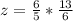 z= \frac{6}{5}* \frac{13}{6}