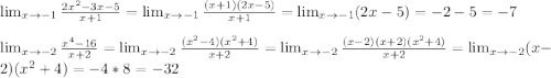 \small \\ \lim_{x\rightarrow {-1}}{2x^2-3x-5\over x+1}=\lim_{x\rightarrow {-1}}{(x+1)(2x-5)\over x+1}=\lim_{x\rightarrow {-1}}(2x-5)=-2-5=-7\\\\ \lim_{x\rightarrow {-2}}{x^4-16\over x+2}=\lim_{x\rightarrow {-2}}{(x^2-4)(x^2+4)\over x+2}=\lim_{x\rightarrow {-2}}{(x-2)(x+2)(x^2+4)\over x+2}=\lim_{x\rightarrow {-2}}(x-2)(x^2+4)=-4*8=-32\\\\