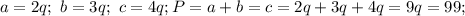 a=2q;\ b=3q;\ c=4q; P=a+b=c=2q+3q+4q=9q=99;