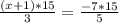 \frac{(x+1)*15}{3}= \frac{-7*15}{5}