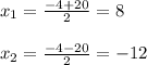 x_{1} = \frac{-4+20}{2} =8 \\ \\ x_{2} = \frac{-4-20}{2} =-12 \\ \\