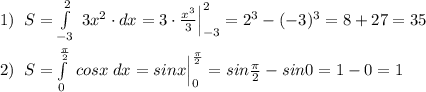 1)\; \; S=\int \limits _{-3}^2\; 3x^2\cdot dx=3\cdot \frac{x^3}{3}\Big |_{-3}^2=2^3-(-3)^3=8+27=35\\\\2)\; \; S=\int \limits _{0}^{\frac{\pi}{2}}\; cosx\; dx=sinx\Big |_0^{\frac{\pi}{2}}=sin\frac{\pi}{2}-sin0=1-0=1