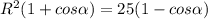 R^2(1+cos \alpha )=25(1-cos \alpha )