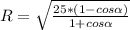 R= \sqrt{\frac{25*(1-cos \alpha) }{1+cos \alpha} }