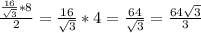 \frac{\frac{16}{\sqrt{3}}*8}{2} =\frac{16}{\sqrt{3}}*4=\frac{64}{\sqrt{3}}=\frac{64\sqrt3}{3}