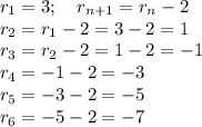 r_1=3;\quad r_{n+1}=r_n-2\\&#10;r_2=r_1-2=3-2=1\\&#10;r_3=r_2-2=1-2=-1\\&#10;r_4=-1-2=-3\\&#10;r_5=-3-2=-5\\&#10;r_6=-5-2=-7