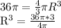 36 \pi = \frac{4}{3} \pi R^{3} &#10;&#10; R^{3}= \frac{36 \pi *3}{4 \pi }