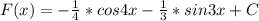 F(x)=- \frac{1}{4}* cos4x- \frac{1}{3}*sin3x +C