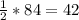 \frac{1}{2} *84=42