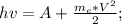 hv=A+ \frac{m_{e} *V^2}{2} ;