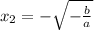 x_{2} = -\sqrt{- \frac{b}{a}}