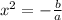 x^2=- \frac{b}{a}