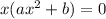 x(ax^2+b)=0