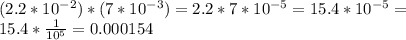 (2.2*10^{-2})*(7*10^{-3})=2.2*7*10^{-5}=15.4*10^{-5}= \\ 15.4* \frac{1}{10^{5}} =0.000154