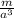 \frac{m}{a^{3}}