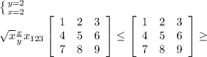 \left \{ {{y=2} \atop {x=2}} \right. \\ \sqrt{x} \frac{x}{y} x_{123} \left[\begin{array}{ccc}1&2&3\\4&5&6\\7&8&9\end{array}\right] \leq \left[\begin{array}{ccc}1&2&3\\4&5&6\\7&8&9\end{array}\right] \geq