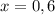 x=0,6