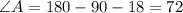 \angle A=180-90-18=72