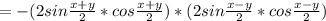 = - (2sin \frac{x+y}{2}*cos \frac{x+y}{2})*(2sin \frac{x-y}{2}*cos \frac{x-y}{2} )