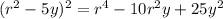 (r^{2} - 5y)^{2}=r^{4}-10r^{2}y+25 y^{2}