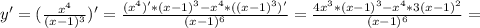 y'= (\frac{x^4}{(x-1)^3} )'= \frac{(x^4)'*(x-1)^3-x^4*((x-1)^3)'}{(x-1)^6} =\frac{4x^3*(x-1)^3-x^4*3(x-1)^2}{(x-1)^6}=