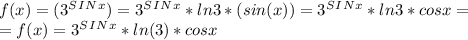 f(x)=(3^S^I^N^x)=3^S^I^N^x*ln3*(sin(x))=3^S^I^N^x*ln3*cosx= \\ =f(x)=3^S^I^N^x*ln(3)*cosx