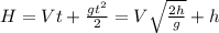 H = Vt + \frac{gt^{2} }{2} = V \sqrt{ \frac{2h}{g} } + h