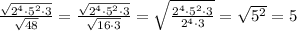 \frac{\sqrt{2^4\cdot 5^2\cdot 3}}{\sqrt{48}}=\frac{\sqrt{2^4\cdot 5^2\cdot 3}}{\sqrt{16\cdot 3}}=\sqrt{\frac{2^4\cdot 5^2\cdot 3}{2^4\cdot 3}}=\sqrt{5^2}=5