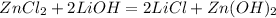 ZnCl_2 + 2LiOH = 2LiCl + Zn(OH)_2