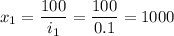 x_1=\dfrac{100}{i_1}=\dfrac{100}{0.1}=1000