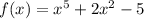 f(x)= x^{5} +2 x^{2} -5