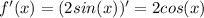 f'(x)=(2sin(x))'=2cos(x)