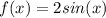 f(x)=2sin(x)