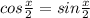 cos \frac{x}{2}=sin \frac{x}{2}