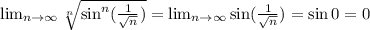 \lim_{n \to \infty} \sqrt[n]{\sin^n(\frac{1}{\sqrt n})} = \lim_{n \to \infty} \sin(\frac{1}{\sqrt{n}}) = \sin 0 = 0