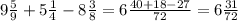 9 \frac{5}{9} +5 \frac{1}{4} -8 \frac{3}{8} =6 \frac{40+18-27}{72} =6 \frac{31}{72}