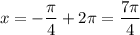 $x=-\frac{\pi}{4}+2\pi=\frac{7\pi}{4}