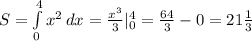 S= \int\limits^4_0 {x^2} \, dx =\frac{x^3}{3}|^4_0=\frac{64}{3}-0=21\frac{1}{3}