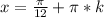 x=\frac{\pi}{12}+\pi*k