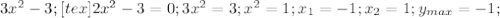 3 x^{2} -3; [tex] 2x^{2} -3=0; 3x^{2} =3 ; x^{2} =1; x_{1} =-1; x_{2} =1; y_{max} =-1;