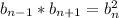 b_{n-1}*b_{n+1}=b^2_n