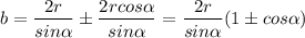 $b=\frac{2r}{sin\alpha } \pm\frac{2rcos\alpha }{sin\alpha } =\frac{2r}{sin\alpha } (1\pm cos\alpha )