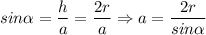 $sin\alpha=\frac{h}{a}= \frac{2r}{a} \Rightarrow a=\frac{2r}{sin\alpha}