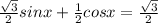 \frac{ \sqrt{3} }{2} sinx+ \frac{1}{2} cosx= \frac{ \sqrt{3} }{2}