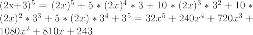 $$\Large (2x+3)^5=(2x)^5+5*(2x)^4*3+10*(2x)^3*3^2+10*(2x)^2*3^3+5*(2x)*3^4+3^5=32x^5+240x^4+720x^3+1080x^2+810x+243$$