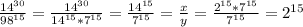 \frac{14^{30} }{98^{15}}= \frac{ 14^{30}}{ 14^{15}* 7^{15}}= \frac{ 14^{15} }{ 7^{15}}= \frac{x}{y} = \frac{ 2^{15}* 7^{15}}{ 7^{15} }= 2^{15}