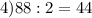 4)88:2=44