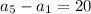 a_5-a_1=20