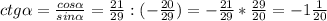 ctg \alpha= \frac{cos \alpha }{sin \alpha } = \frac{21}{29}:(- \frac{20}{29} )=- \frac{21}{29}* \frac{29}{20} =-1 \frac{1}{20}