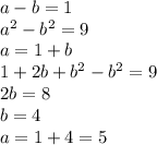 a-b=1\\&#10;a^2 -b^2=9\\&#10;a=1+b\\&#10;1+2b+b^2-b^2=9\\&#10;2b=8\\&#10;b=4\\&#10;a=1+4=5\\&#10;